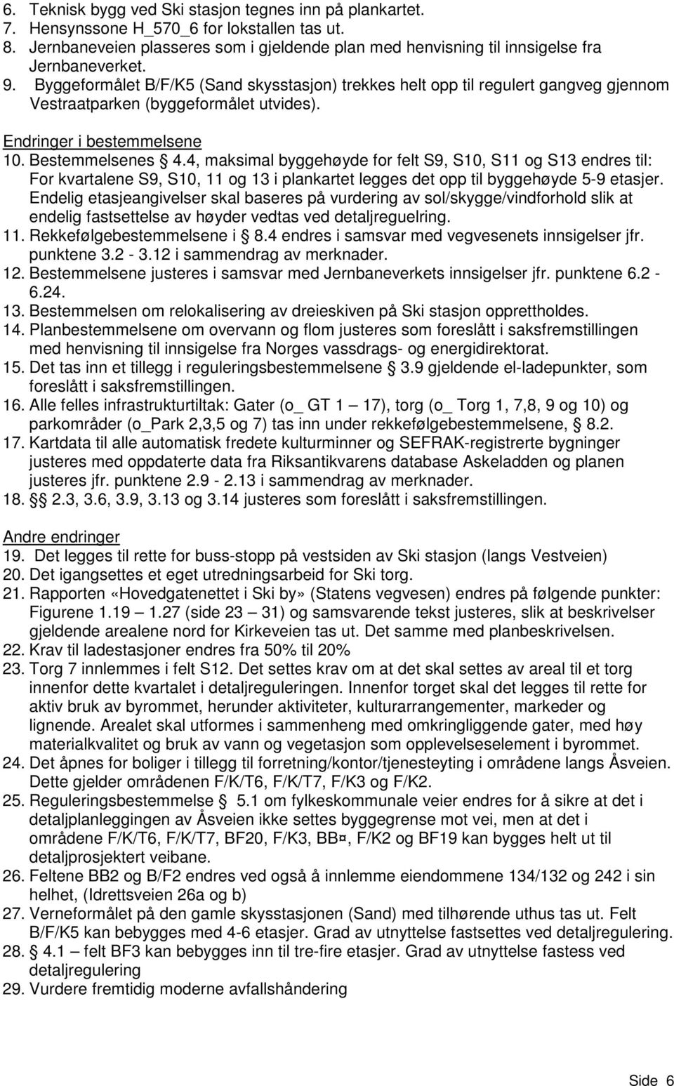 Byggeformålet B/F/K5 (Sand skysstasjon) trekkes helt opp til regulert gangveg gjennom Vestraatparken (byggeformålet utvides). Endringer i bestemmelsene 10. Bestemmelsenes 4.