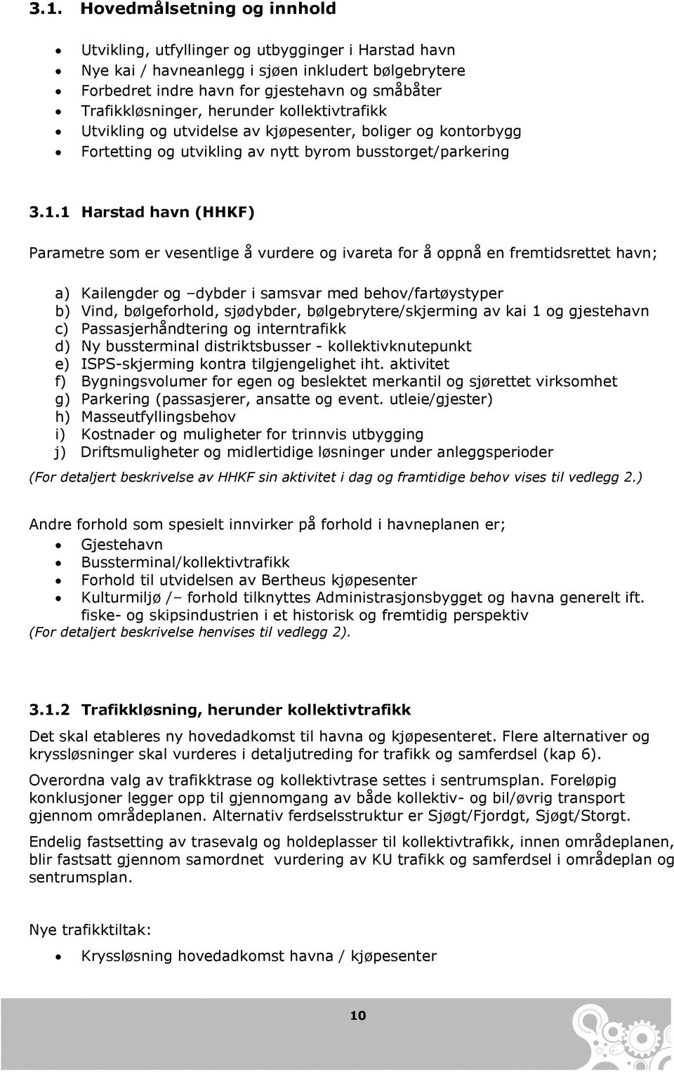 1 Harstad havn (HHKF) Parametre som er vesentlige å vurdere og ivareta for å oppnå en fremtidsrettet havn; a) Kailengder og dybder i samsvar med behov/fartøystyper b) Vind, bølgeforhold, sjødybder,