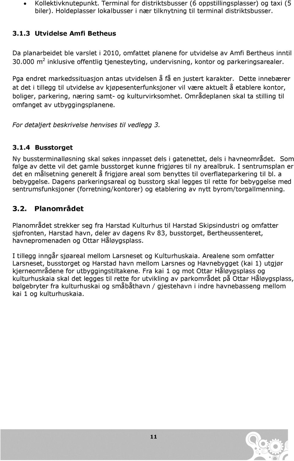 000 m 2 inklusive offentlig tjenesteyting, undervisning, kontor og parkeringsarealer. Pga endret markedssituasjon antas utvidelsen å få en justert karakter.