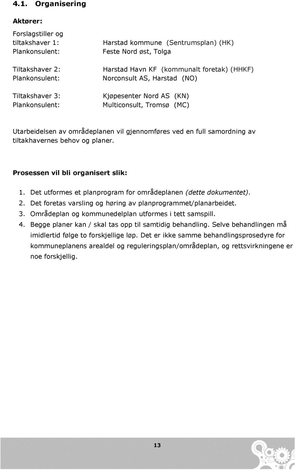 tiltakhavernes behov og planer. Prosessen vil bli organisert slik: 1. Det utformes et planprogram for områdeplanen (dette dokumentet). 2. Det foretas varsling og høring av planprogrammet/planarbeidet.