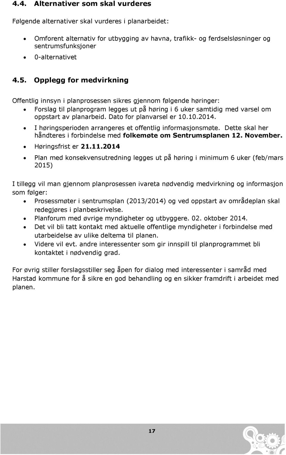 Dato for planvarsel er 10.10.2014. I høringsperioden arrangeres et offentlig informasjonsmøte. Dette skal her håndteres i forbindelse med folkemøte om Sentrumsplanen 12. November. Høringsfrist er 21.