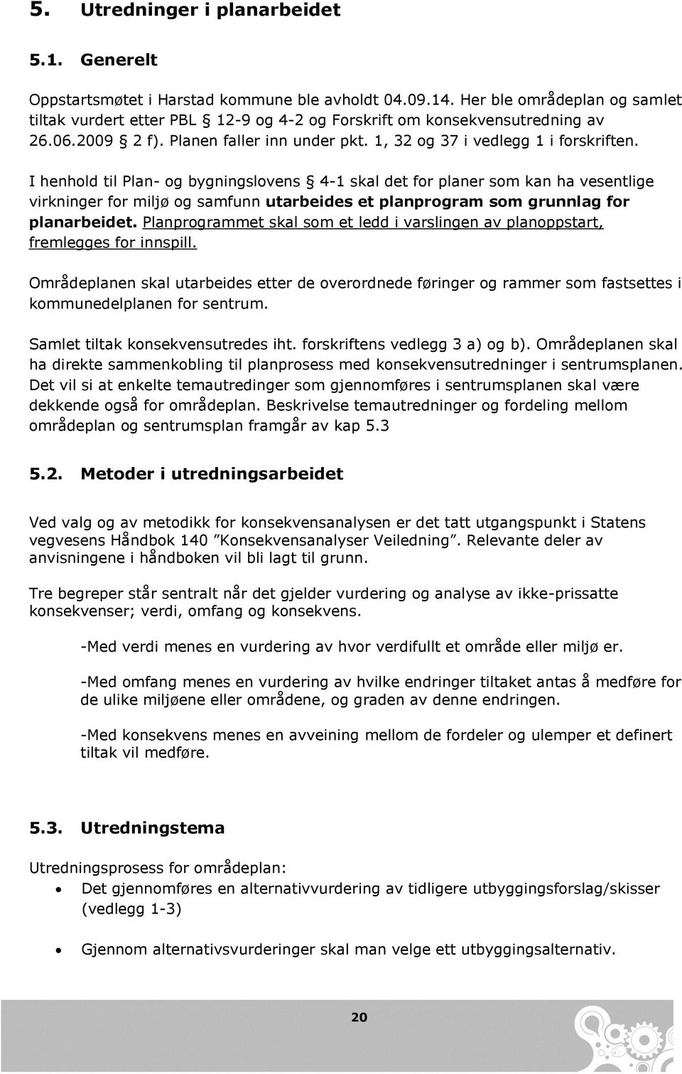 I henhold til Plan- og bygningslovens 4-1 skal det for planer som kan ha vesentlige virkninger for miljø og samfunn utarbeides et planprogram som grunnlag for planarbeidet.