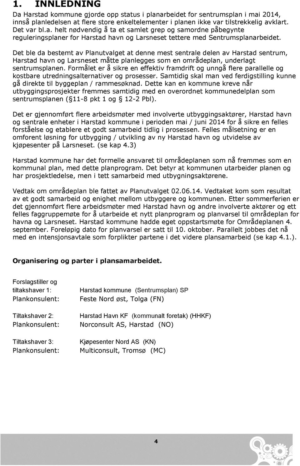 Formålet er å sikre en effektiv framdrift og unngå flere parallelle og kostbare utredningsalternativer og prosesser. Samtidig skal man ved ferdigstilling kunne gå direkte til byggeplan / rammesøknad.