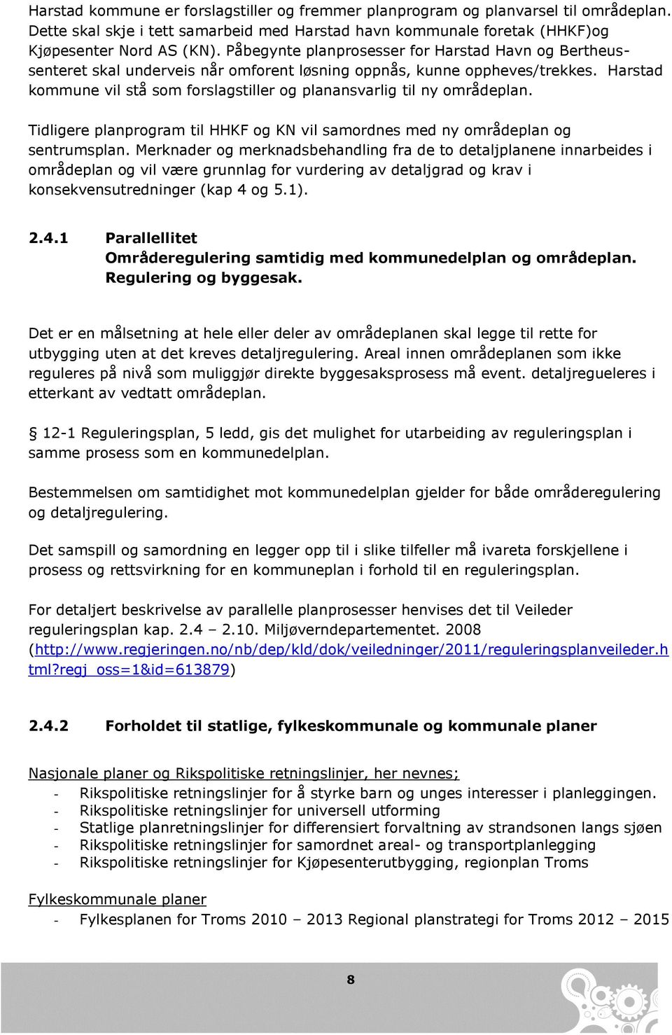 Harstad kommune vil stå som forslagstiller og planansvarlig til ny områdeplan. Tidligere planprogram til HHKF og KN vil samordnes med ny områdeplan og sentrumsplan.