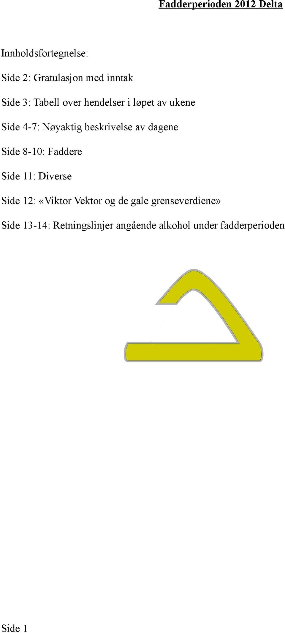 dagene Side 8-10: Faddere Side 11: Diverse Side 12: «Viktor Vektor og de gale