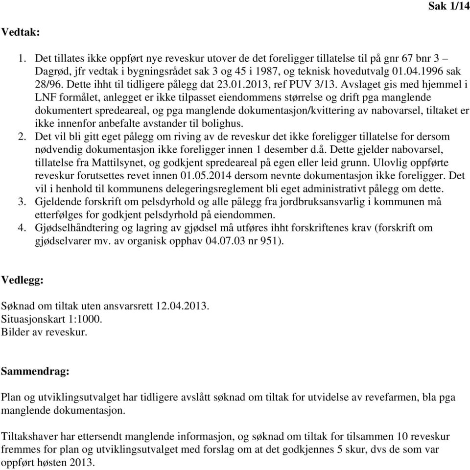 Avslaget gis med hjemmel i LNF formålet, anlegget er ikke tilpasset eiendommens størrelse og drift pga manglende dokumentert spredeareal, og pga manglende dokumentasjon/kvittering av nabovarsel,