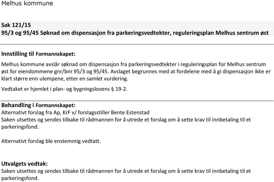 Avslaget begrunnes med at fordelene med å gi dispensasjon ikke er klart større enn ulempene, etter en samlet vurdering. Vedtaket er hjemlet i plan- og bygningslovens 19-2.