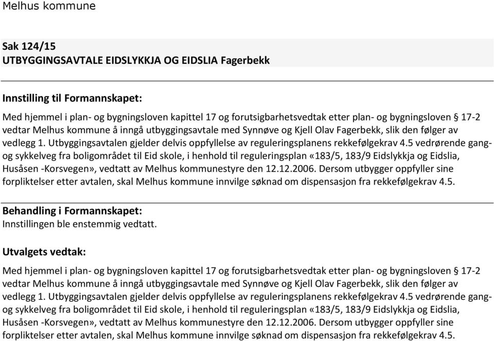 5 vedrørende gangog sykkelveg fra boligområdet til Eid skole, i henhold til reguleringsplan «183/5, 183/9 Eidslykkja og Eidslia, Husåsen -Korsvegen», vedtatt av Melhus kommunestyre den 12.12.2006.