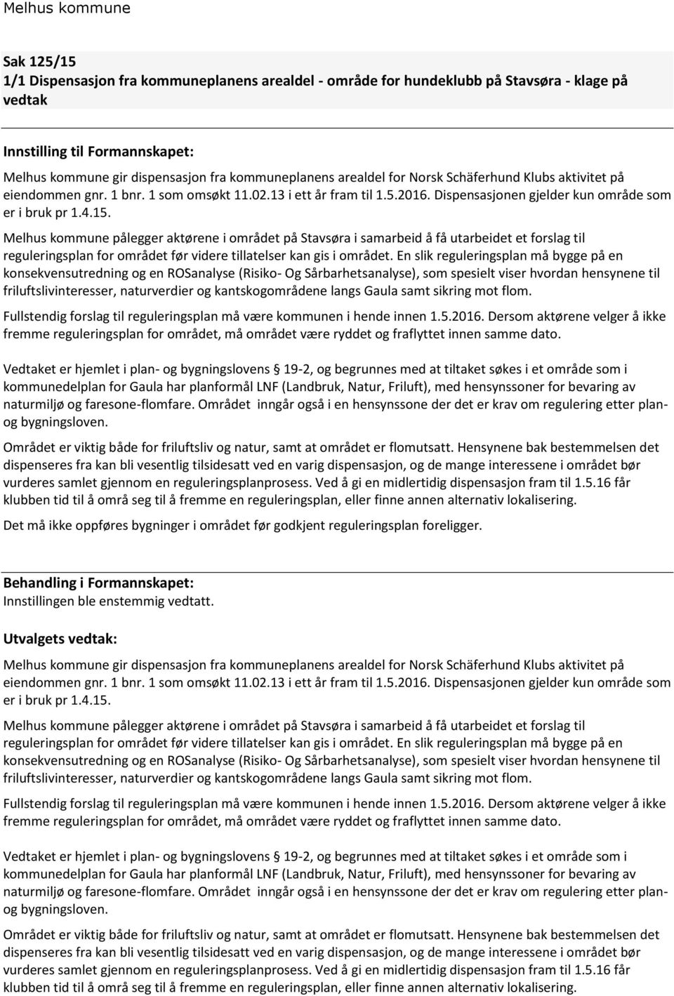 Melhus kommune pålegger aktørene i området på Stavsøra i samarbeid å få utarbeidet et forslag til reguleringsplan for området før videre tillatelser kan gis i området.