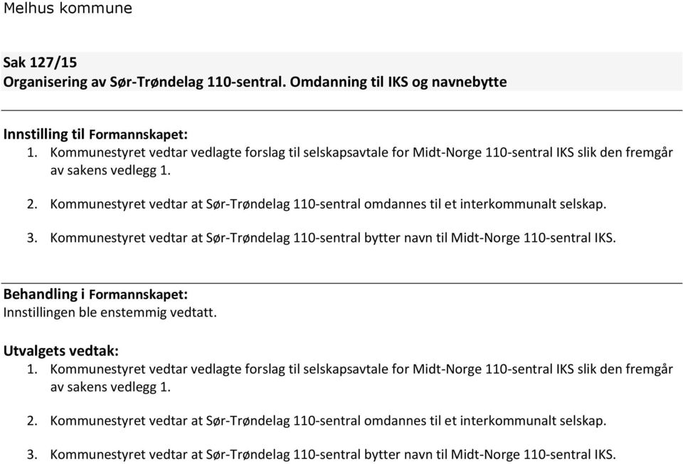 Kommunestyret vedtar at Sør-Trøndelag 110-sentral omdannes til et interkommunalt selskap. 3. Kommunestyret vedtar at Sør-Trøndelag 110-sentral bytter navn til Midt-Norge 110-sentral IKS.