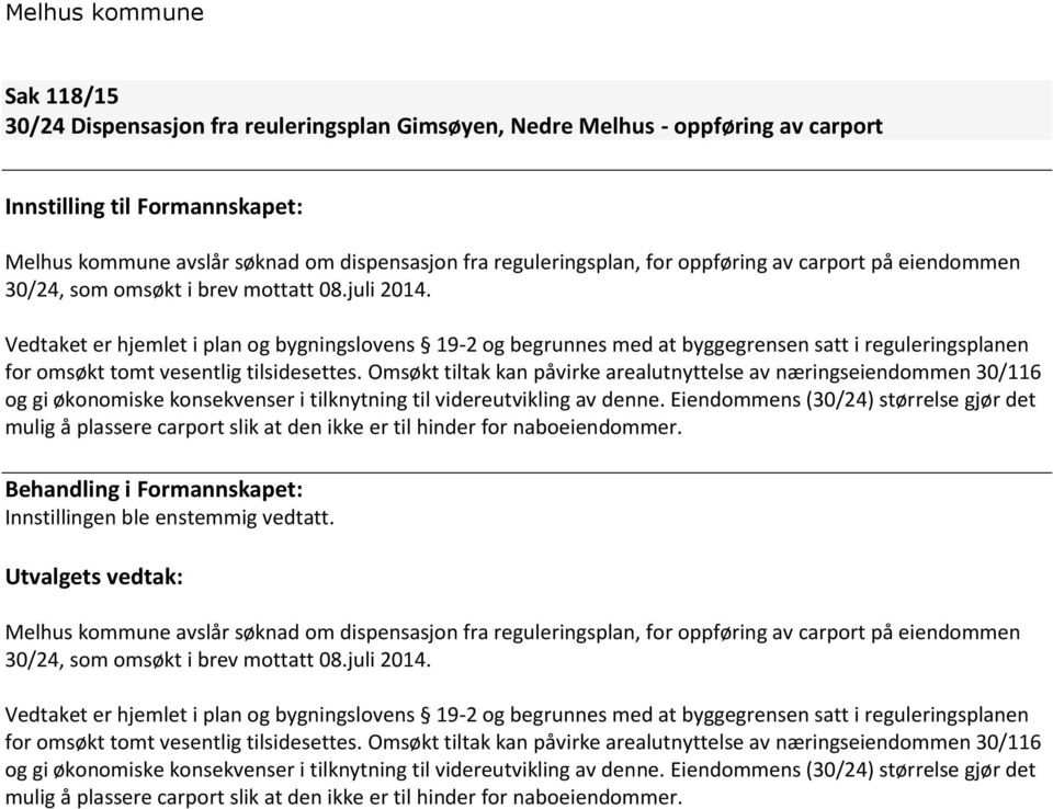 Vedtaket er hjemlet i plan og bygningslovens 19-2 og begrunnes med at byggegrensen satt i reguleringsplanen for omsøkt tomt vesentlig tilsidesettes.