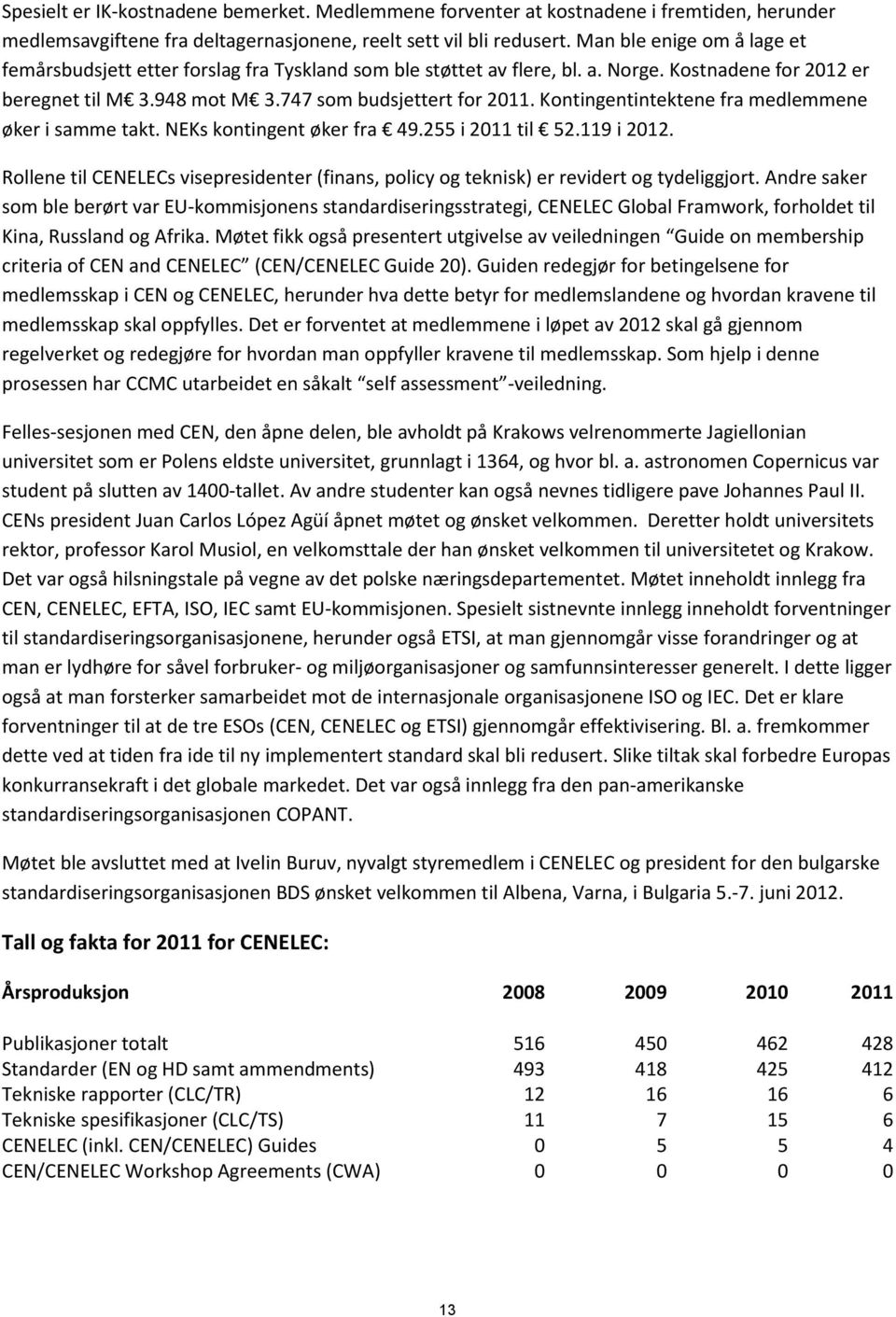 Kontingentintektene fra medlemmene øker i samme takt. NEKs kontingent øker fra 49.255 i 2011 til 52.119 i 2012.