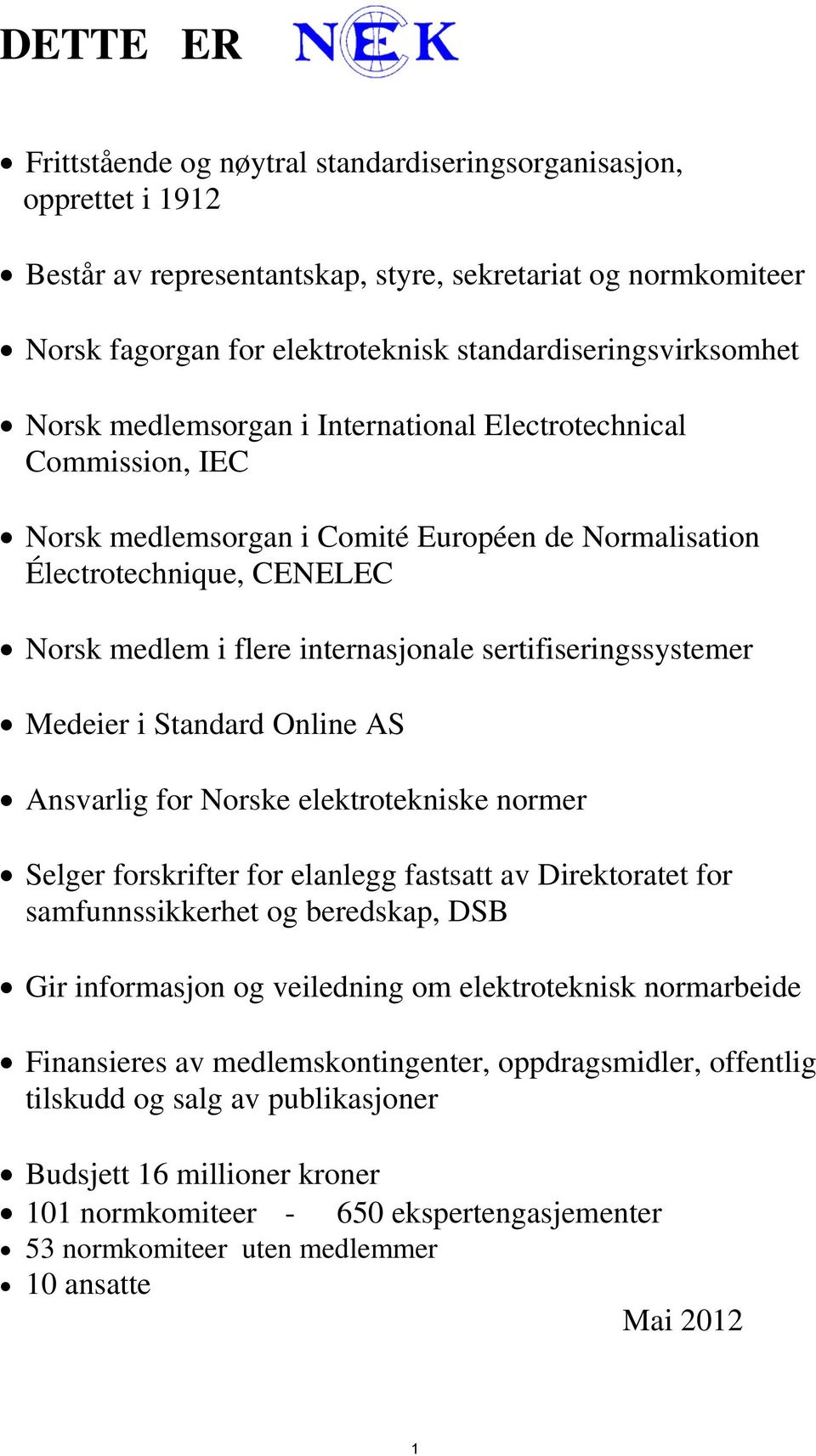 internasjonale sertifiseringssystemer Medeier i Standard Online AS Ansvarlig for Norske elektrotekniske normer Selger forskrifter for elanlegg fastsatt av Direktoratet for samfunnssikkerhet og