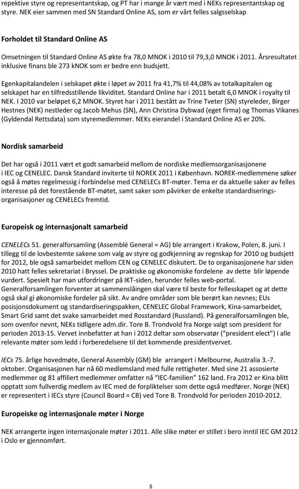 Årsresultatet inklusive finans ble 273 knok som er bedre enn budsjett.