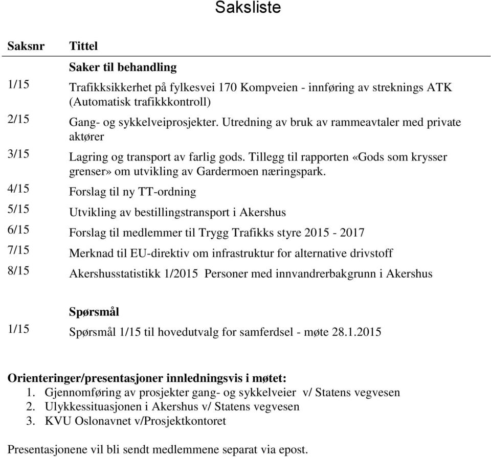 4/15 Forslag til ny TT-ordning 5/15 Utvikling av bestillingstransport i Akershus 6/15 Forslag til medlemmer til Trygg Trafikks styre 2015-2017 7/15 Merknad til EU-direktiv om infrastruktur for