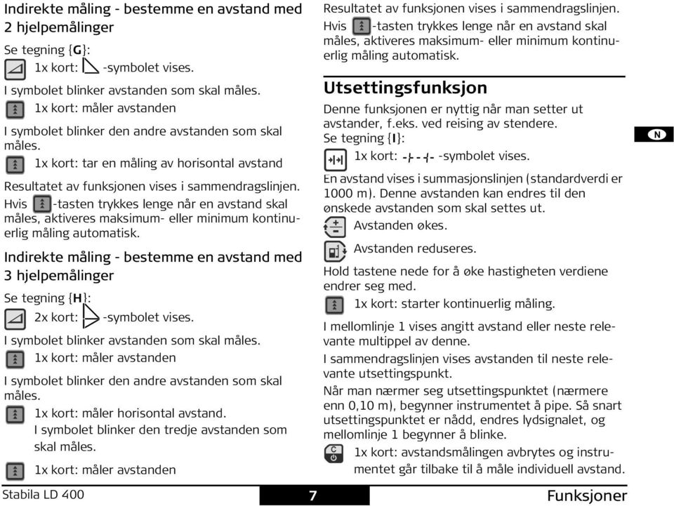 vis -tasten trykkes lenge når en avstand skal måles, aktiveres maksimum- eller minimum kontinuerlig måling automatisk.