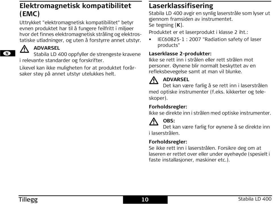 Likevel kan ikke muligheten for at produktet forårsaker støy på annet utstyr utelukkes helt.