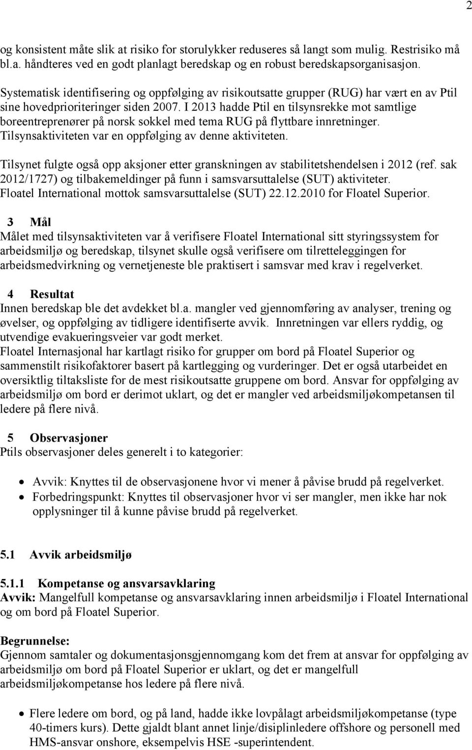 I 2013 hadde Ptil en tilsynsrekke mot samtlige boreentreprenører på norsk sokkel med tema RUG på flyttbare innretninger. Tilsynsaktiviteten var en oppfølging av denne aktiviteten.