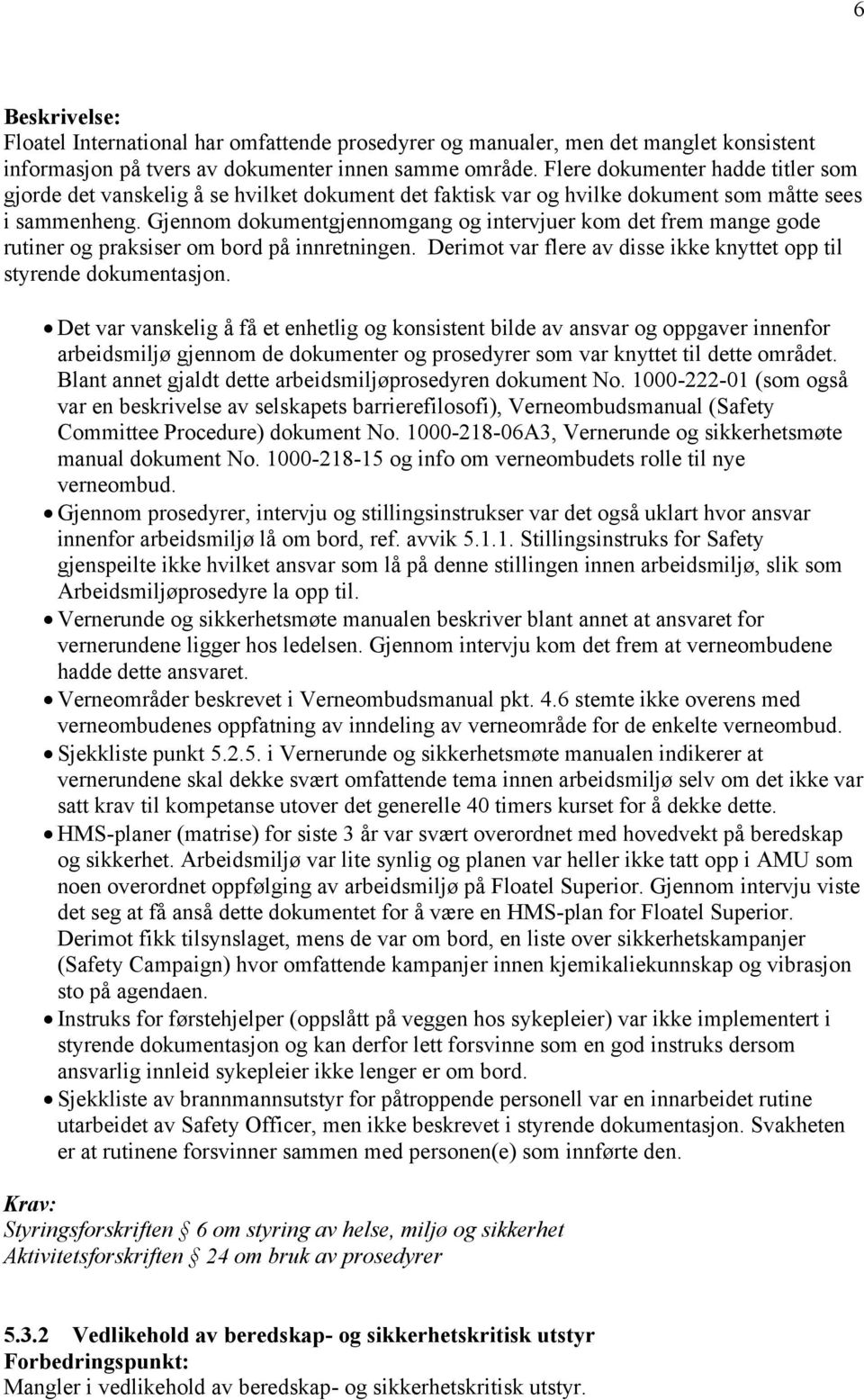 Gjennom dokumentgjennomgang og intervjuer kom det frem mange gode rutiner og praksiser om bord på innretningen. Derimot var flere av disse ikke knyttet opp til styrende dokumentasjon.