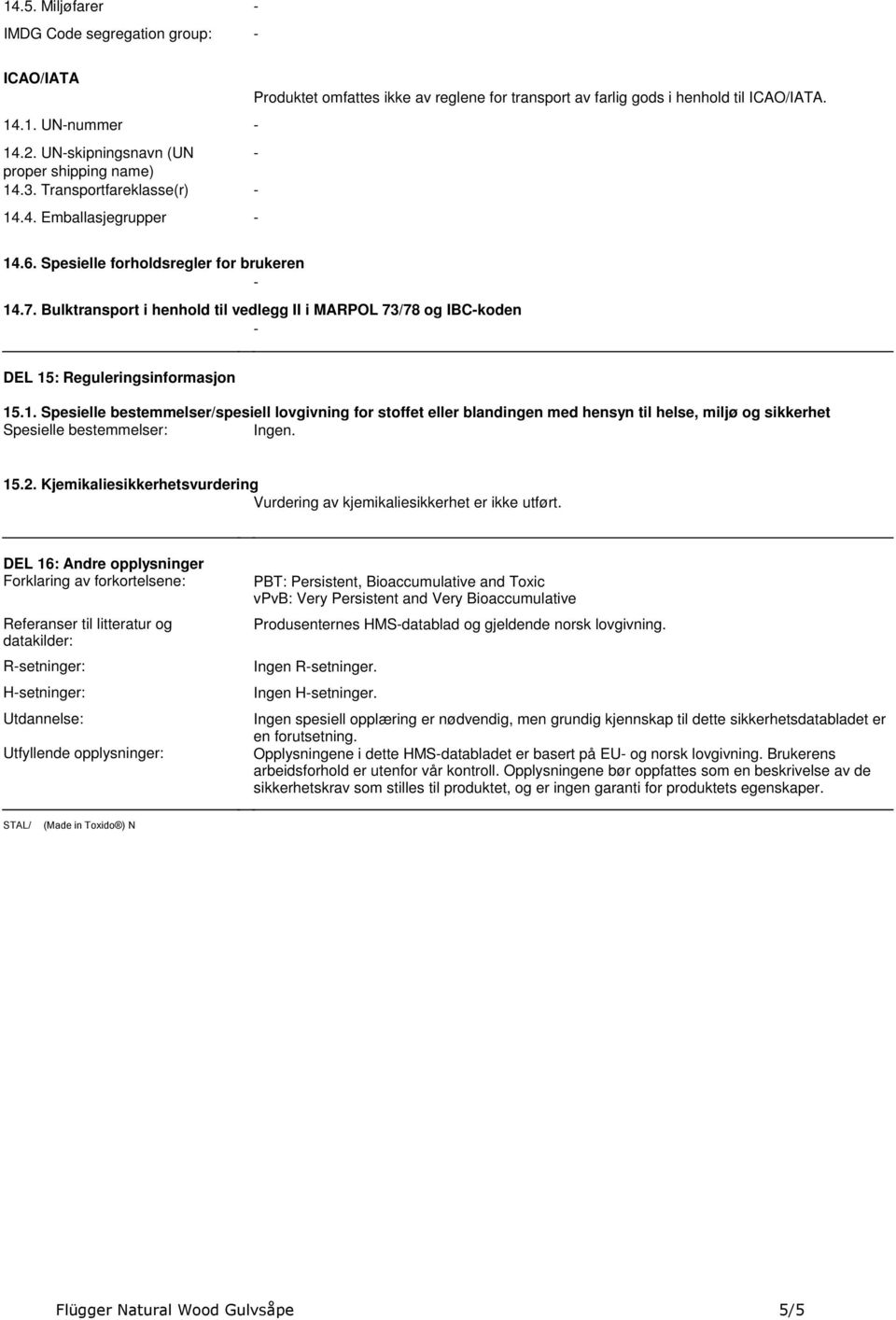 : Reguleringsinformasjon 15.1. Spesielle bestemmelser/spesiell lovgivning for stoffet eller blandingen med hensyn til helse, miljø og sikkerhet Spesielle bestemmelser: Ingen. 15.2.