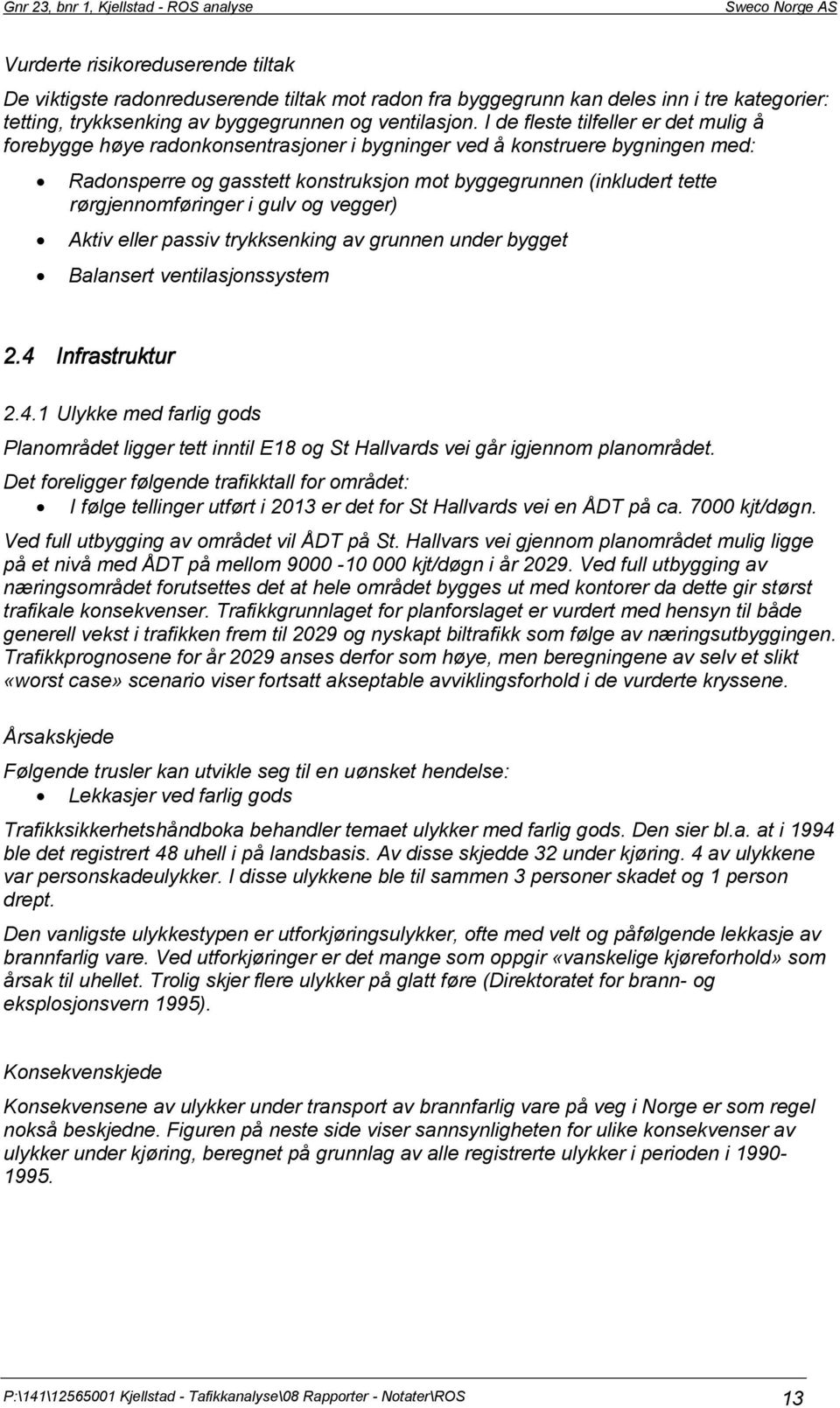 rørgjennomføringer i gulv og vegger) Aktiv eller passiv trykksenking av grunnen under bygget Balansert ventilasjonssystem 2.4 