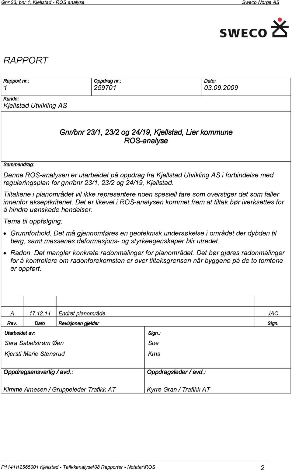 med reguleringsplan for gnr/bnr 23/1, 23/2 og 24/19, Kjellstad. Tiltakene i planområdet vil ikke representere noen spesiell fare som overstiger det som faller innenfor akseptkriteriet.