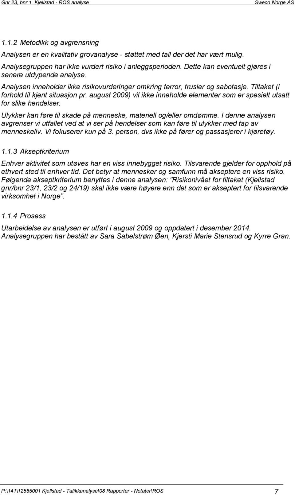 august 2009) vil ikke inneholde elementer som er spesielt utsatt for slike hendelser. Ulykker kan føre til skade på menneske, materiell og/eller omdømme.