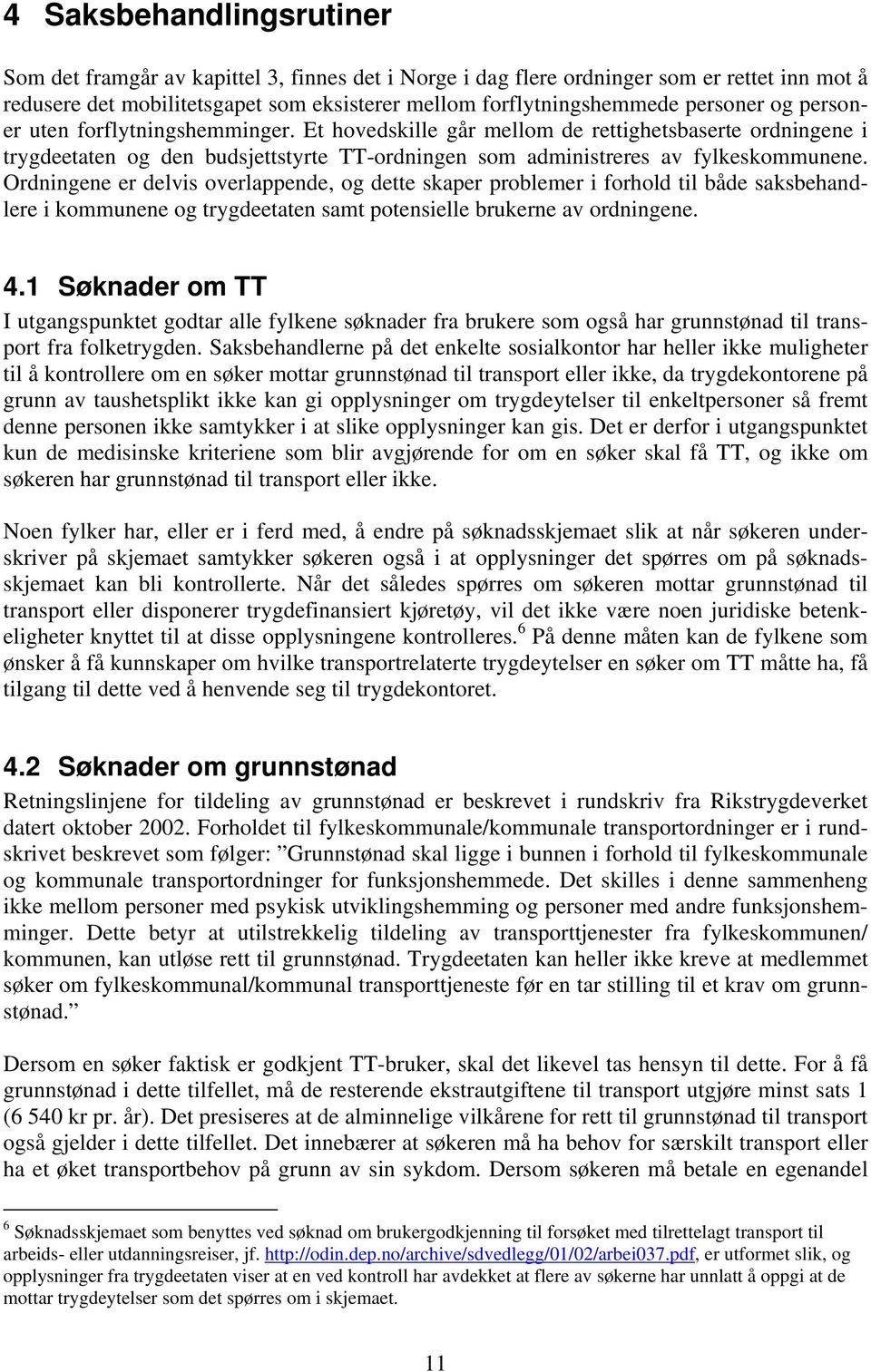 Ordningene er delvis overlappende, og dette skaper problemer i forhold til både saksbehandlere i kommunene og trygdeetaten samt potensielle brukerne av ordningene. 4.