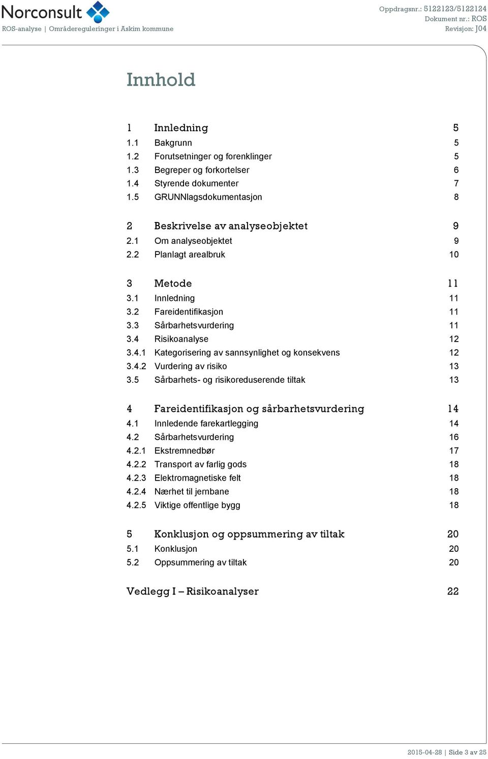 4.2 Vurdering av risiko 13 3.5 Sårbarhets- og risikoreduserende tiltak 13 4 Fareidentifikasjon og sårbarhetsvurdering 14 4.1 Innledende farekartlegging 14 4.2 Sårbarhetsvurdering 16 4.2.1 Ekstremnedbør 17 4.