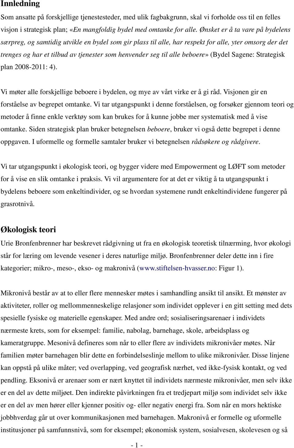 alle beboere» (Bydel Sagene: Strategisk plan 2008-2011: 4). Vi møter alle forskjellige beboere i bydelen, og mye av vårt virke er å gi råd. Visjonen gir en forståelse av begrepet omtanke.