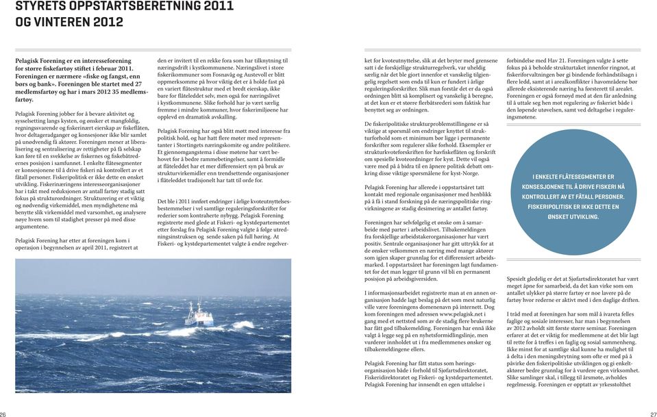 Pelagisk Forening jobber for å bevare aktivitet og sysselsetting langs kysten, og ønsker et mangfoldig, regningssvarende og fiskerinært eierskap av fiskeflåten, hvor deltageradganger og konsesjoner
