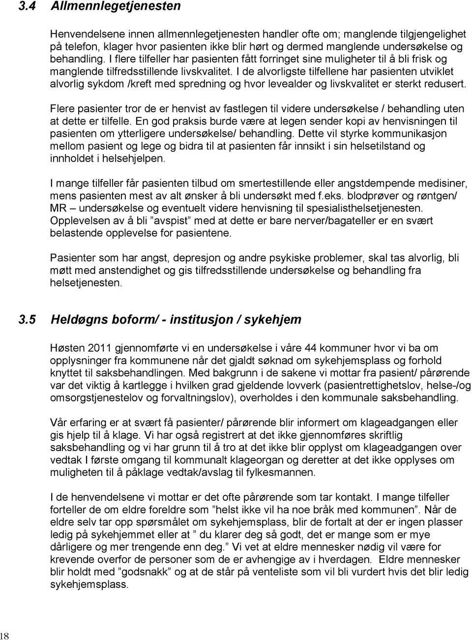 I de alvorligste tilfellene har pasienten utviklet alvorlig sykdom /kreft med spredning og hvor levealder og livskvalitet er sterkt redusert.