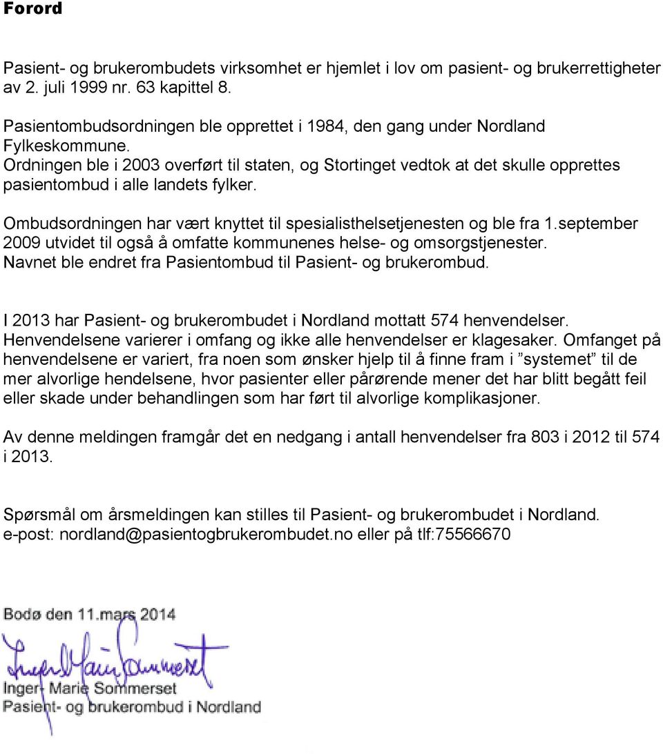 Ordningen ble i 2003 overført til staten, og Stortinget vedtok at det skulle opprettes pasientombud i alle landets fylker. Ombudsordningen har vært knyttet til spesialisthelsetjenesten og ble fra 1.