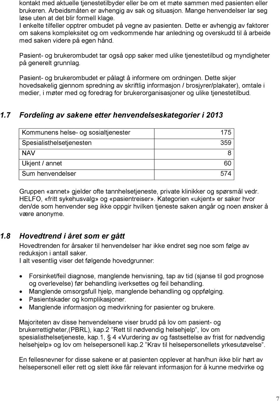 Dette er avhengig av faktorer om sakens kompleksitet og om vedkommende har anledning og overskudd til å arbeide med saken videre på egen hånd.