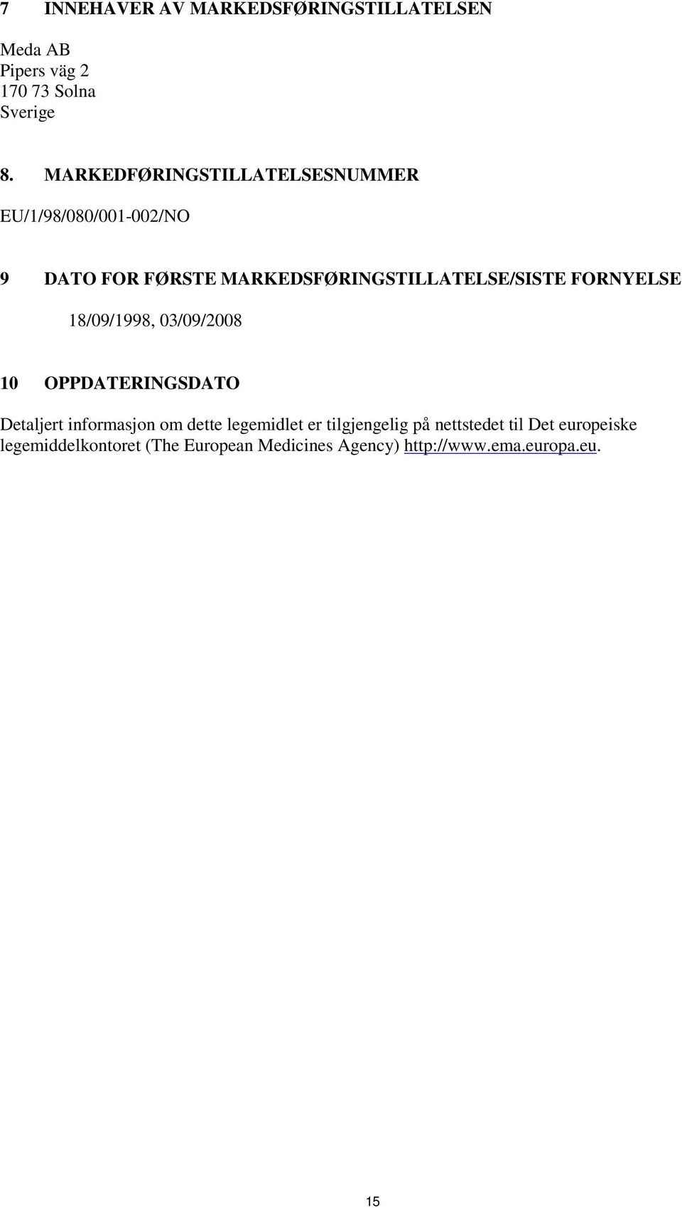 FORNYELSE 18/09/1998, 03/09/2008 10 OPPDATERINGSDATO Detaljert informasjon om dette legemidlet er