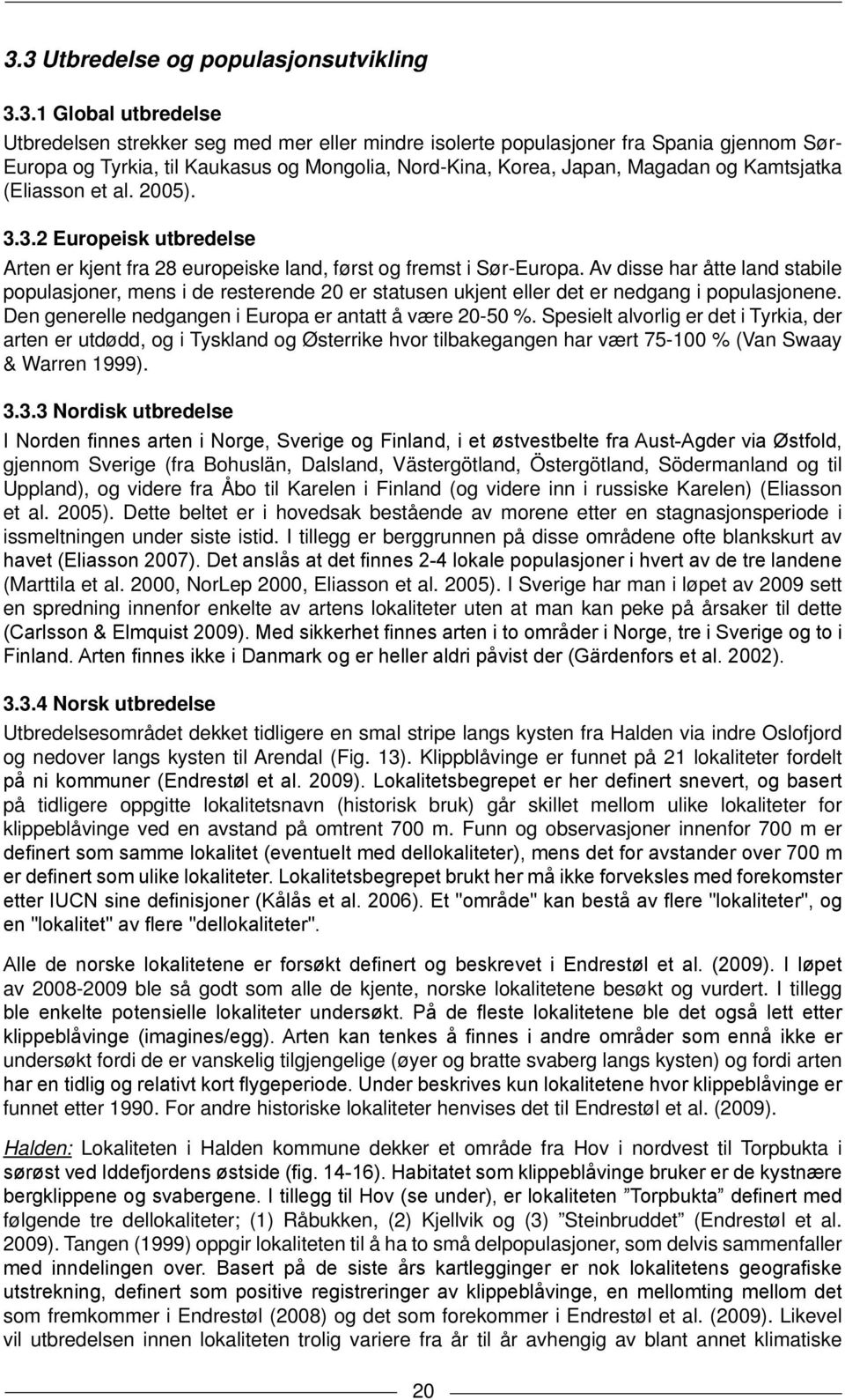 Av disse har åtte land stabile populasjoner, mens i de resterende 20 er statusen ukjent eller det er nedgang i populasjonene. Den generelle nedgangen i Europa er antatt å være 20-50 %.