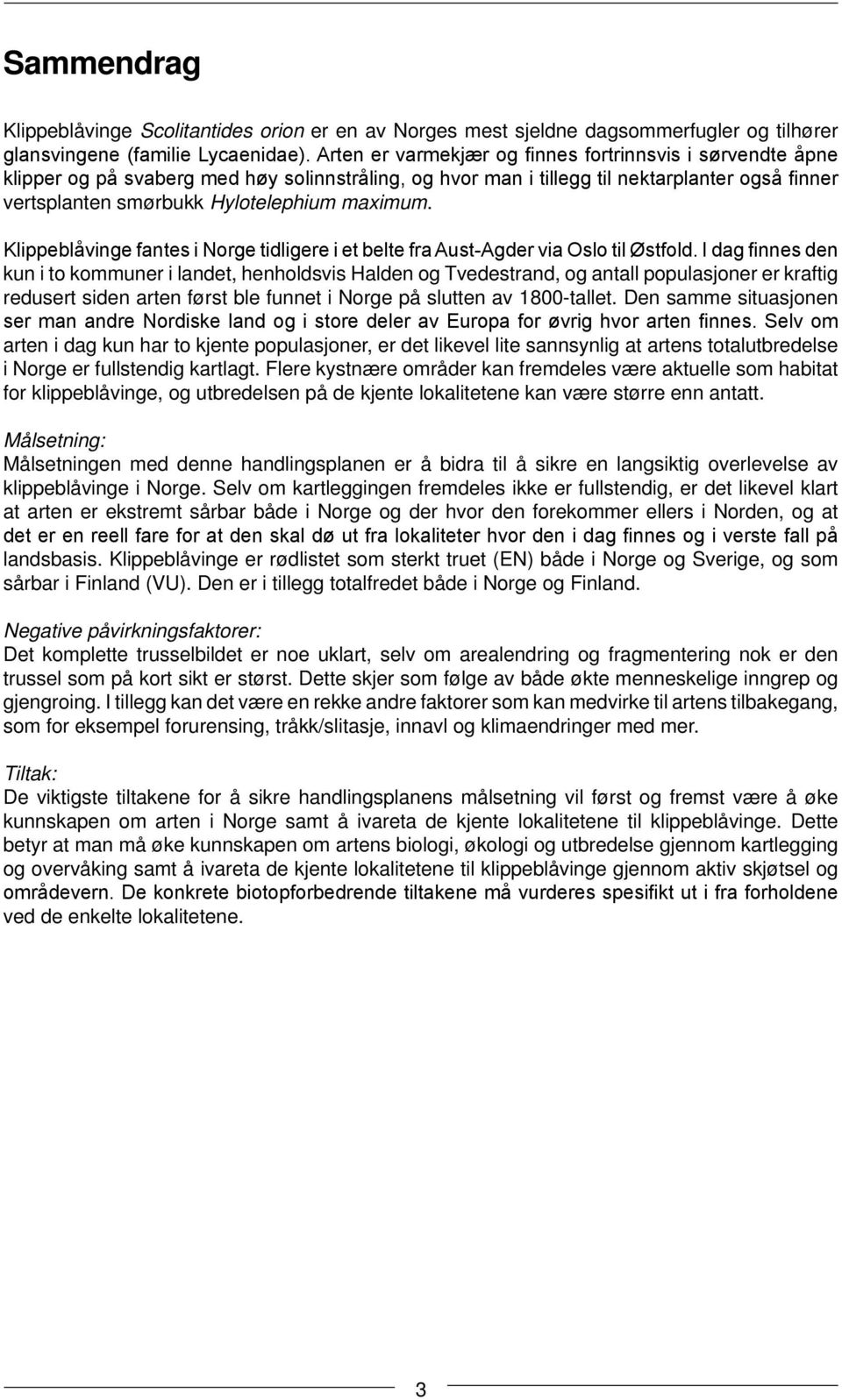 maximum. Klippeblåvinge fantes i Norge tidligere i et belte fra Aust-Agder via Oslo til Østfold.