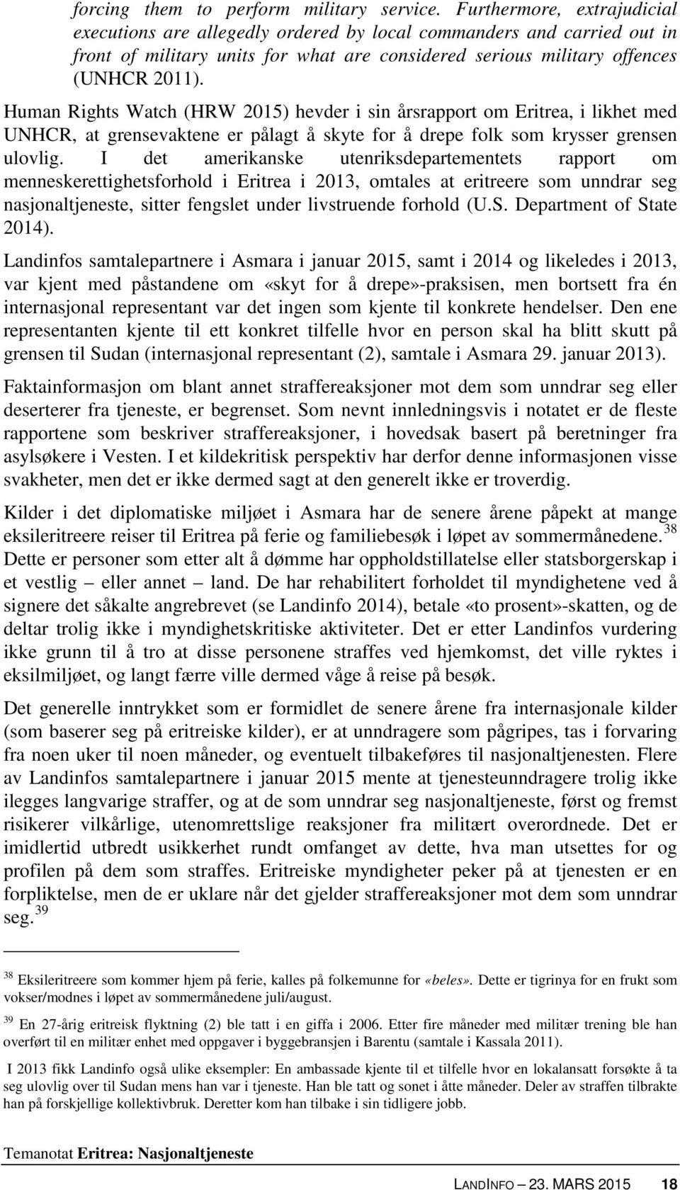 Human Rights Watch (HRW 2015) hevder i sin årsrapport om Eritrea, i likhet med UNHCR, at grensevaktene er pålagt å skyte for å drepe folk som krysser grensen ulovlig.