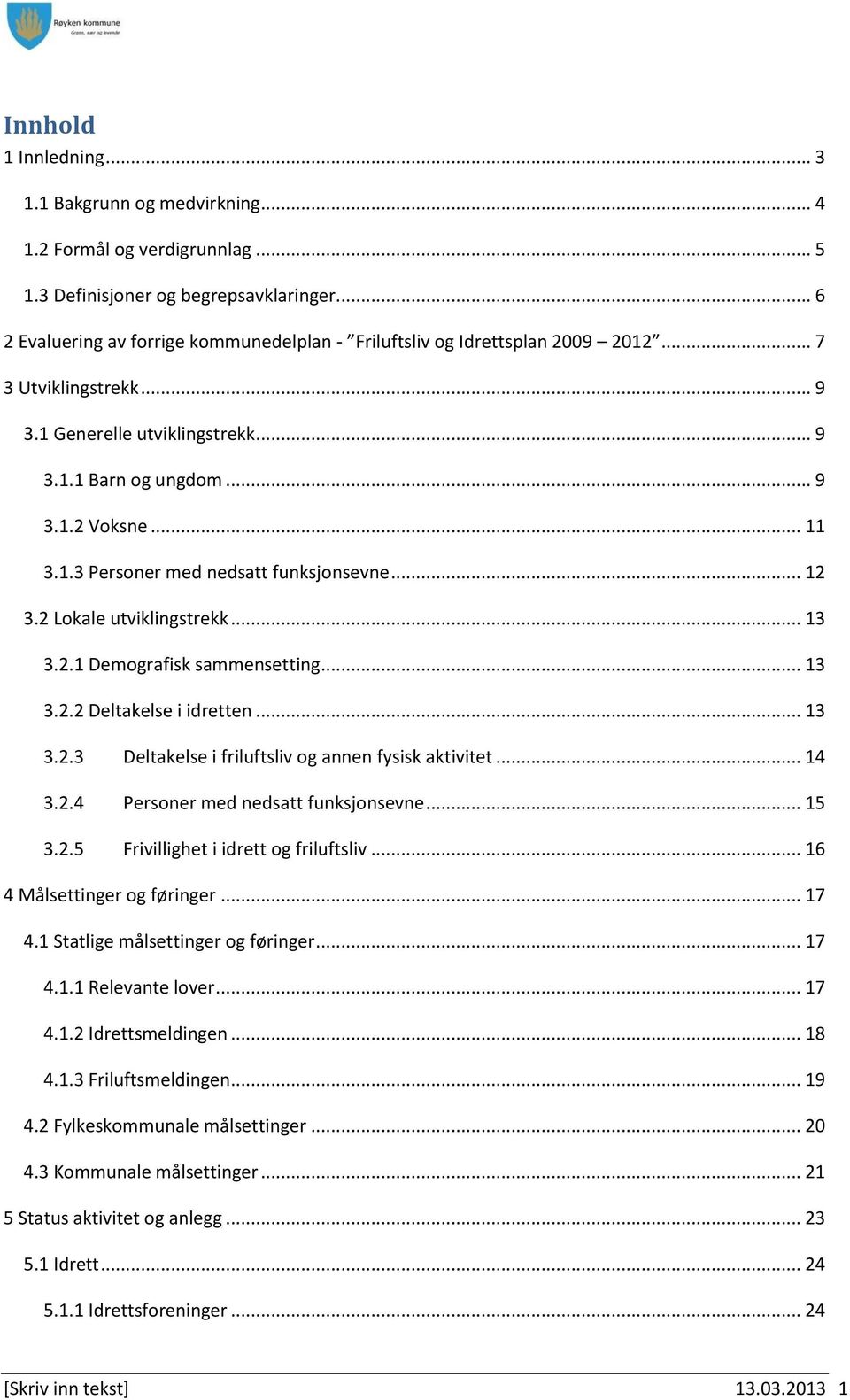 .. 12 3.2 Lokale utviklingstrekk... 13 3.2.1 Demografisk sammensetting... 13 3.2.2 Deltakelse i idretten... 13 3.2.3 Deltakelse i friluftsliv og annen fysisk aktivitet... 14 3.2.4 Personer med nedsatt funksjonsevne.