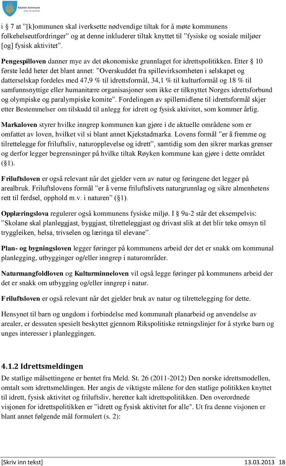 Etter 10 første ledd heter det blant annet: Overskuddet fra spillevirksomheten i selskapet og datterselskap fordeles med 47,9 % til idrettsformål, 34,1 % til kulturformål og 18 % til samfunnsnyttige