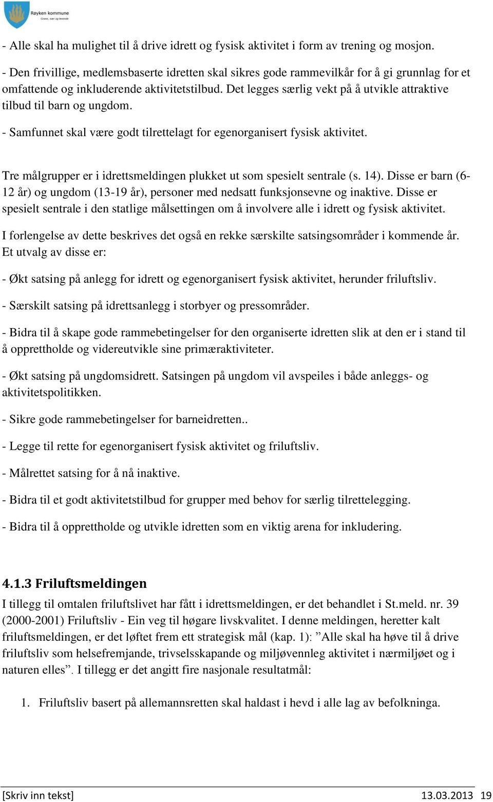 Det legges særlig vekt på å utvikle attraktive tilbud til barn og ungdom. - Samfunnet skal være godt tilrettelagt for egenorganisert fysisk aktivitet.