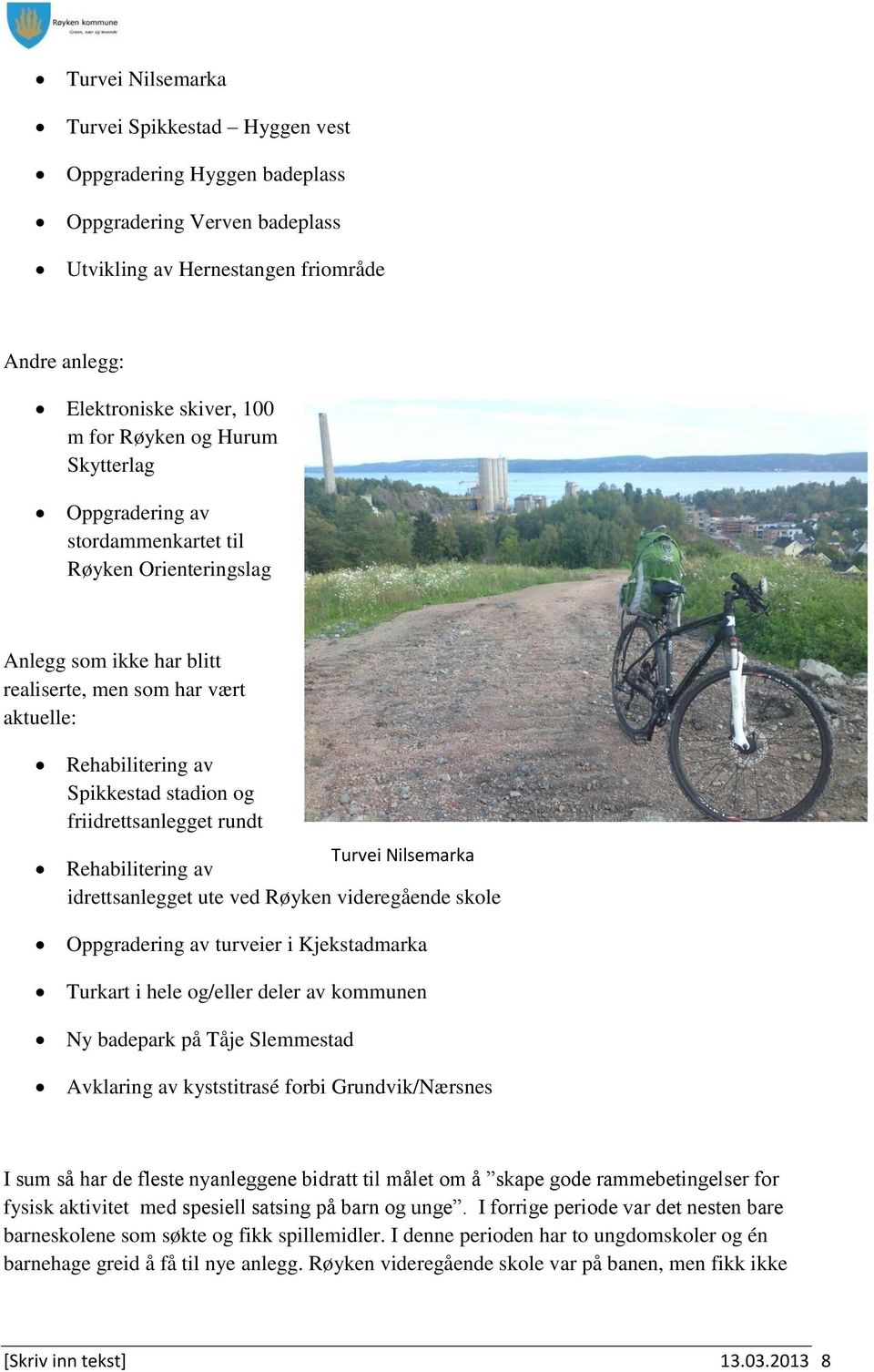 friidrettsanlegget rundt Turvei Nilsemarka Rehabilitering av idrettsanlegget ute ved Røyken videregående skole Oppgradering av turveier i Kjekstadmarka Turkart i hele og/eller deler av kommunen Ny