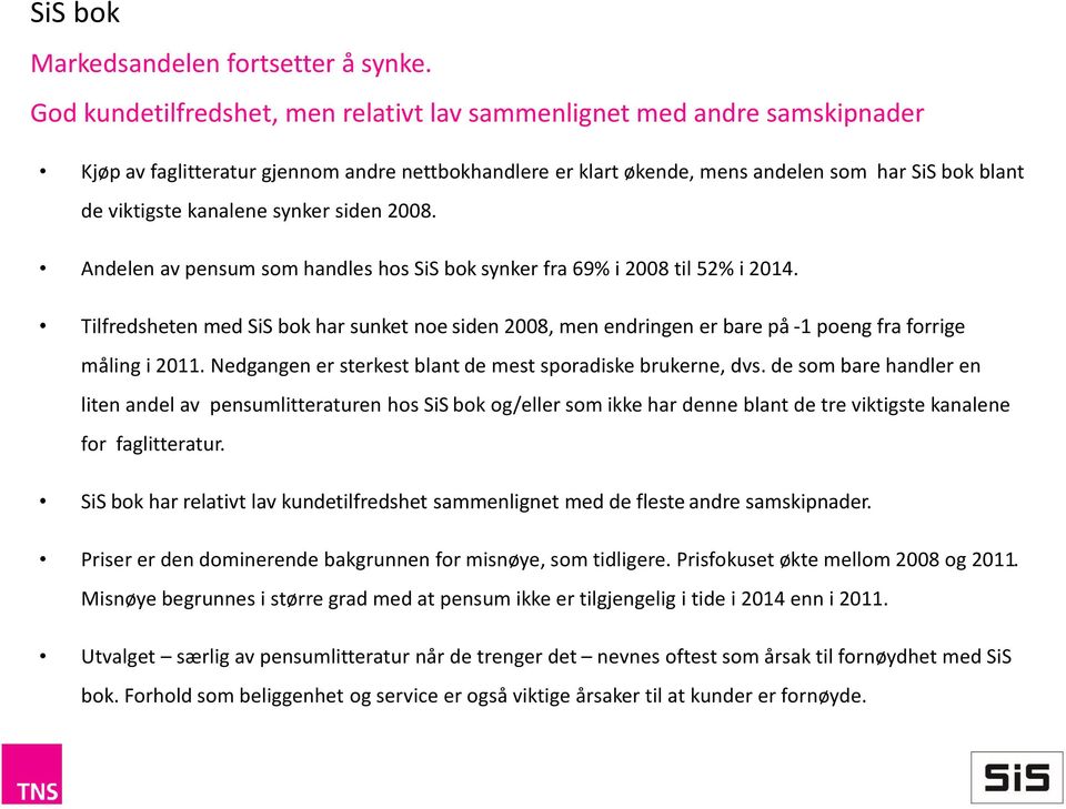 kanalene synker siden 008. Andelen av pensum som handles hos SiS bok synker fra 9% i 008 til 5% i 014.