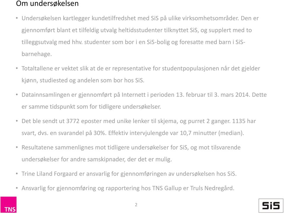 Totaltallene er vektet slik at de er representative for studentpopulasjonen når det gjelder kjønn, studiested og andelen som bor hos SiS. Datainnsamlingen er gjennomført på Internett i perioden 13.