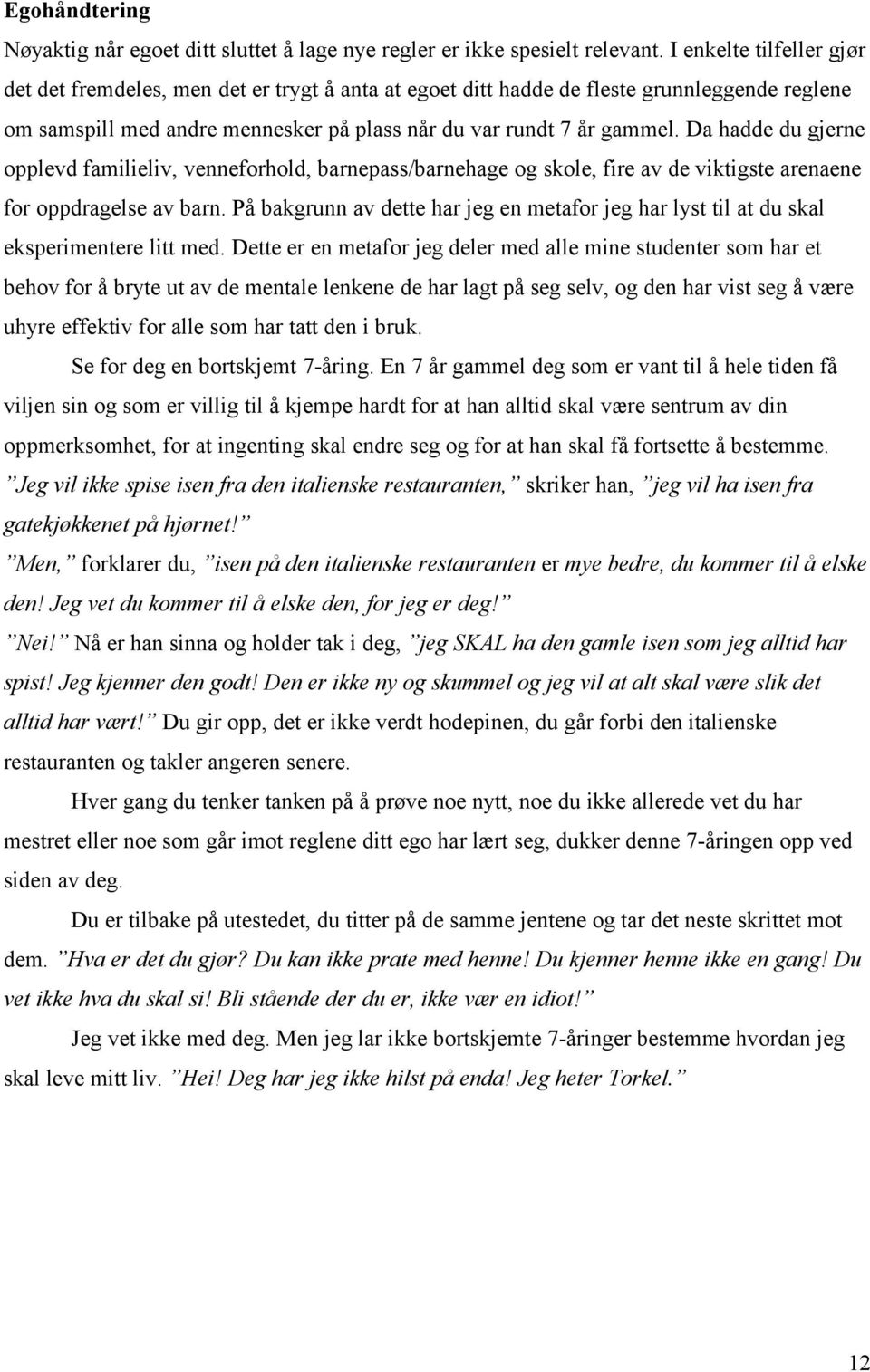 Da hadde du gjerne opplevd familieliv, venneforhold, barnepass/barnehage og skole, fire av de viktigste arenaene for oppdragelse av barn.