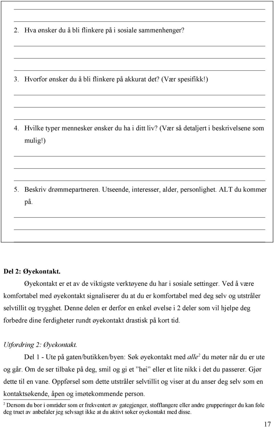 Øyekontakt er et av de viktigste verktøyene du har i sosiale settinger. Ved å være komfortabel med øyekontakt signaliserer du at du er komfortabel med deg selv og utstråler selvtillit og trygghet.