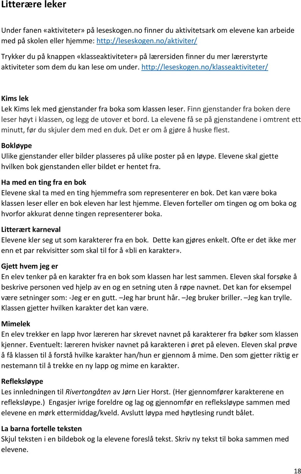 no/klasseaktiviteter/ Kims lek Lek Kims lek med gjenstander fra boka som klassen leser. Finn gjenstander fra boken dere leser høyt i klassen, og legg de utover et bord.