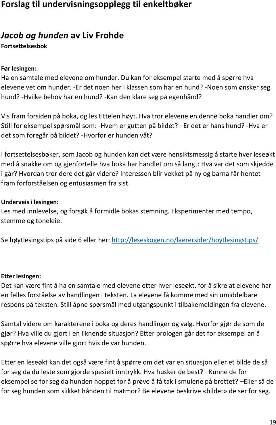 Vis fram forsiden på boka, og les tittelen høyt. Hva tror elevene en denne boka handler om? Still for eksempel spørsmål som: -Hvem er gutten på bildet? Er det er hans hund?