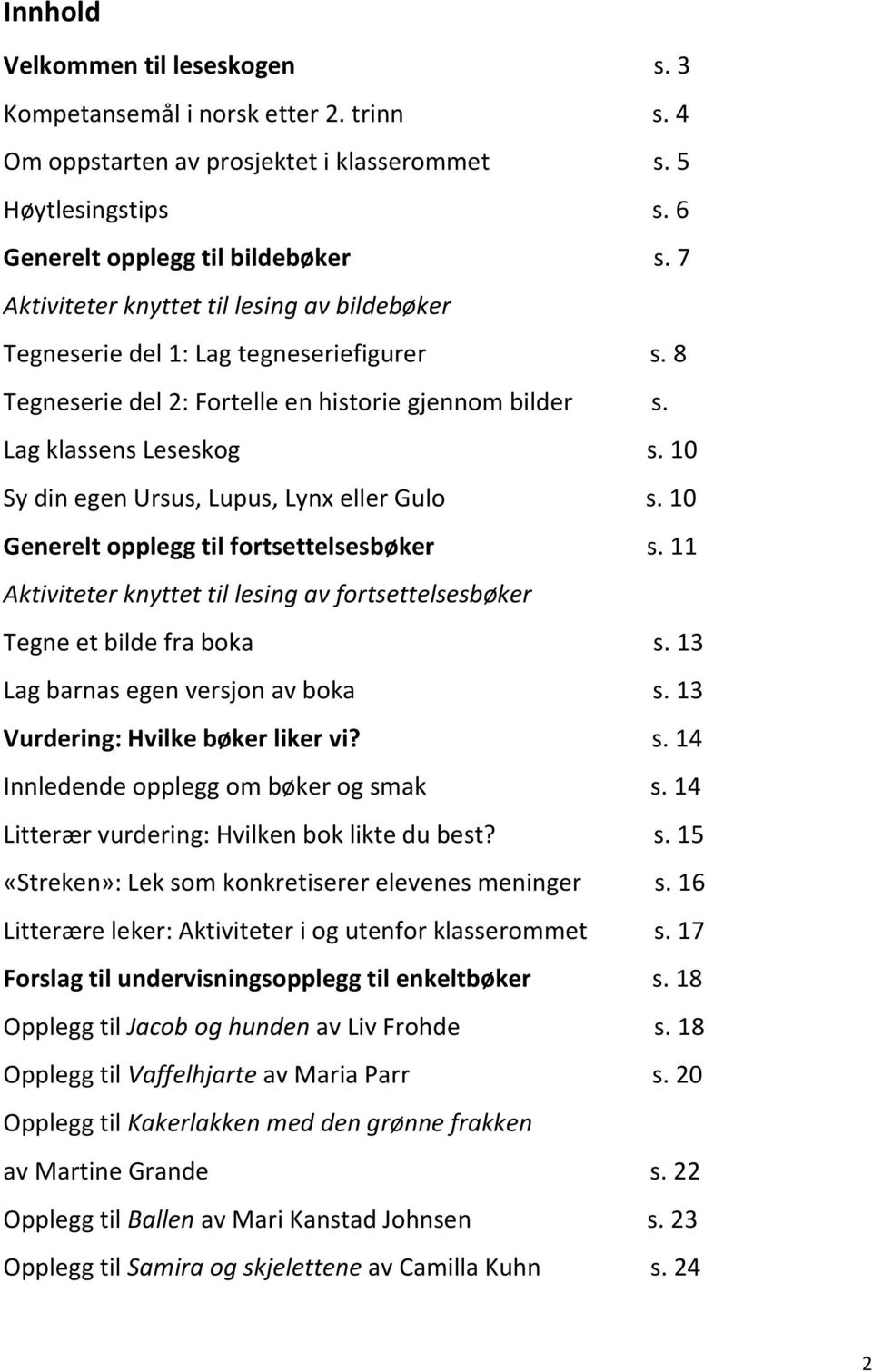 10 Sy din egen Ursus, Lupus, Lynx eller Gulo s. 10 Generelt opplegg til fortsettelsesbøker s. 11 Aktiviteter knyttet til lesing av fortsettelsesbøker Tegne et bilde fra boka s.