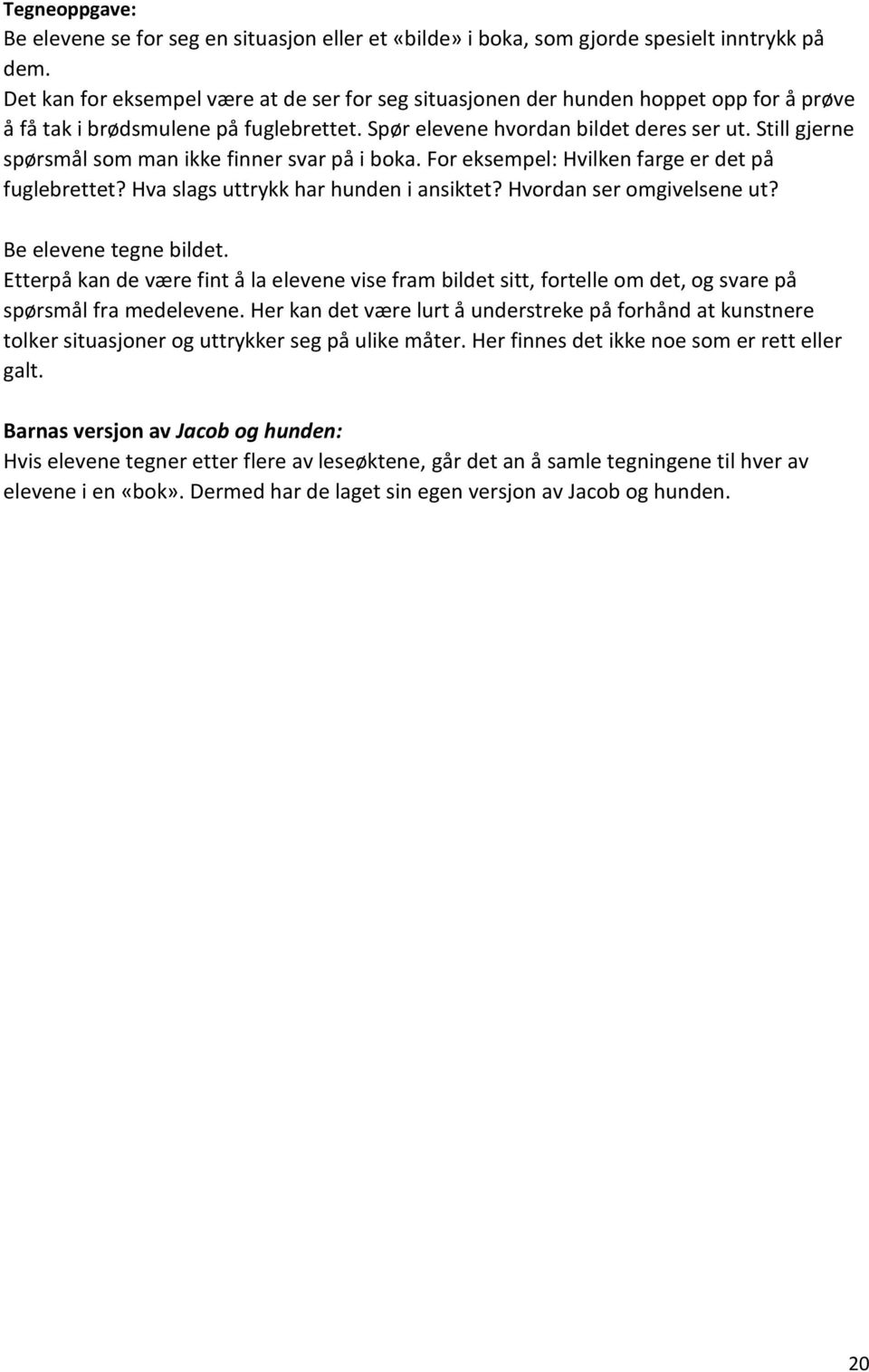 Still gjerne spørsmål som man ikke finner svar på i boka. For eksempel: Hvilken farge er det på fuglebrettet? Hva slags uttrykk har hunden i ansiktet? Hvordan ser omgivelsene ut?